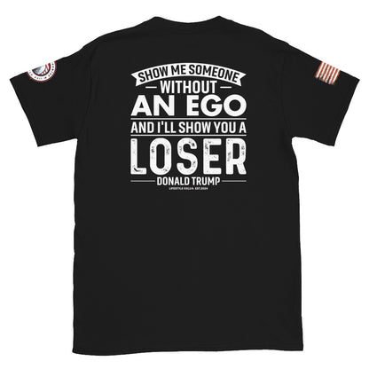 Show Me Someone Without An Ego and I'll Show You a Loser Trump Short-Sleeve Unisex T-Shirt